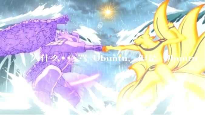 为什么***骂 Ubuntu，但是 Ubuntu 一直是所有 Linux 发行版中知名度、热度最高的？