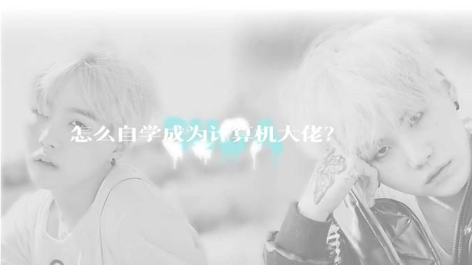 怎么自学成为计算机大佬？