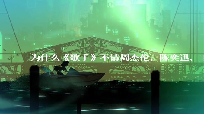为什么《歌手》不请周杰伦、陈奕迅、王菲、张学友、孙燕姿、梁静茹、王力宏、林俊杰当节目嘉宾？