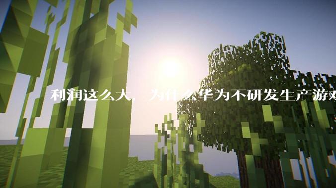 利润这么大，为什么华为不研发生产游戏显卡？