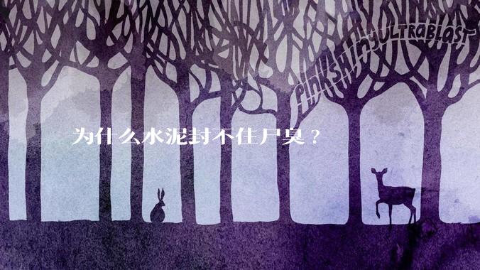 为什么水泥封不住尸臭?